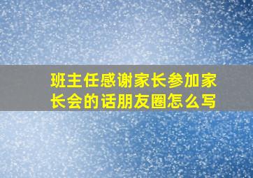 班主任感谢家长参加家长会的话朋友圈怎么写