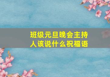 班级元旦晚会主持人该说什么祝福语