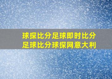 球探比分足球即时比分足球比分球探网意大利