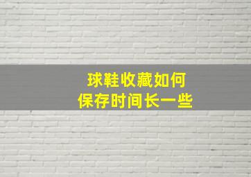 球鞋收藏如何保存时间长一些