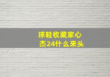 球鞋收藏家心杰24什么来头