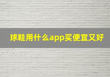 球鞋用什么app买便宜又好