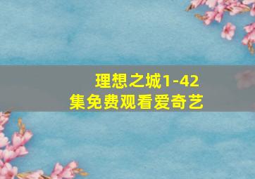 理想之城1-42集免费观看爱奇艺