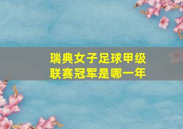 瑞典女子足球甲级联赛冠军是哪一年