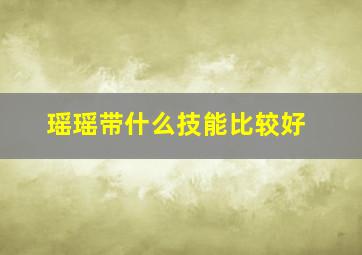 瑶瑶带什么技能比较好