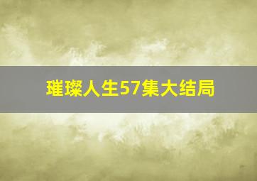 璀璨人生57集大结局