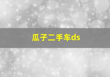 瓜子二手车ds