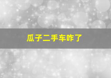 瓜子二手车咋了