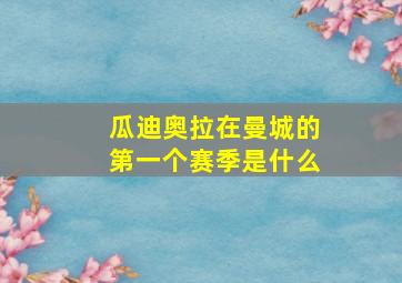 瓜迪奥拉在曼城的第一个赛季是什么