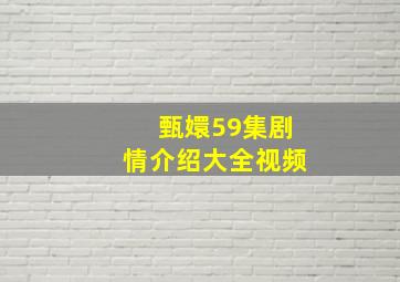 甄嬛59集剧情介绍大全视频