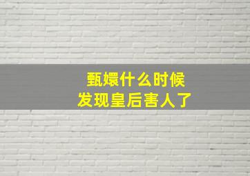 甄嬛什么时候发现皇后害人了