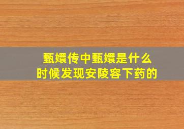 甄嬛传中甄嬛是什么时候发现安陵容下药的