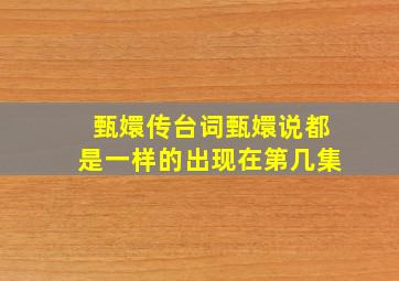 甄嬛传台词甄嬛说都是一样的出现在第几集