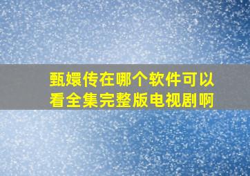 甄嬛传在哪个软件可以看全集完整版电视剧啊