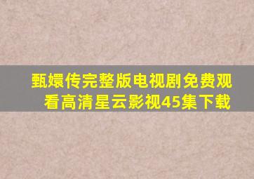 甄嬛传完整版电视剧免费观看高清星云影视45集下载