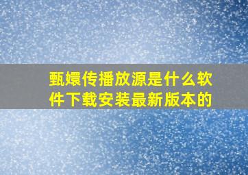 甄嬛传播放源是什么软件下载安装最新版本的