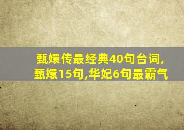 甄嬛传最经典40句台词,甄嬛15句,华妃6句最霸气