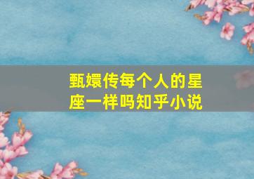 甄嬛传每个人的星座一样吗知乎小说