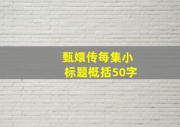 甄嬛传每集小标题概括50字