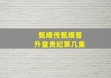 甄嬛传甄嬛晋升皇贵妃第几集