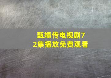 甄嬛传电视剧72集播放免费观看