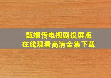 甄嬛传电视剧投屏版在线观看高清全集下载