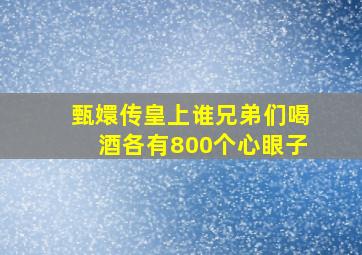 甄嬛传皇上谁兄弟们喝酒各有800个心眼子