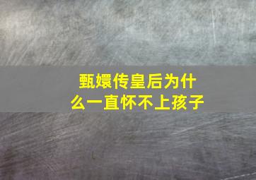 甄嬛传皇后为什么一直怀不上孩子