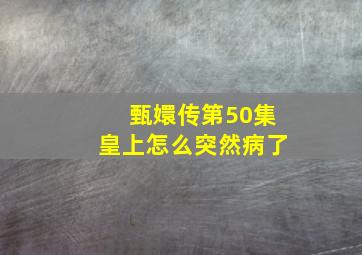 甄嬛传第50集皇上怎么突然病了