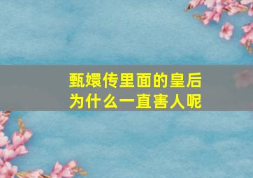 甄嬛传里面的皇后为什么一直害人呢