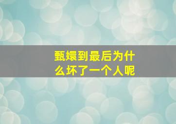 甄嬛到最后为什么坏了一个人呢