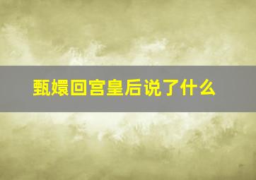 甄嬛回宫皇后说了什么