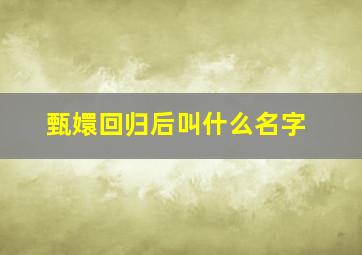 甄嬛回归后叫什么名字