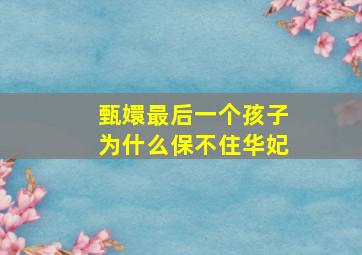 甄嬛最后一个孩子为什么保不住华妃