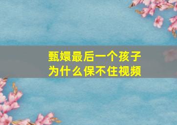 甄嬛最后一个孩子为什么保不住视频