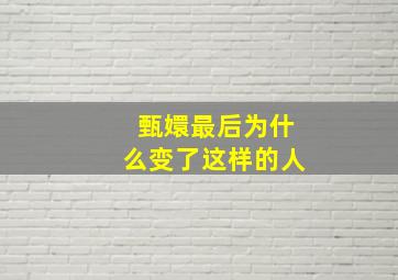 甄嬛最后为什么变了这样的人