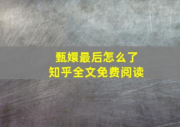 甄嬛最后怎么了知乎全文免费阅读