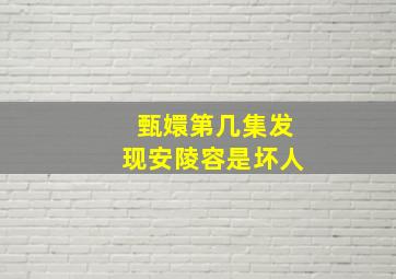 甄嬛第几集发现安陵容是坏人