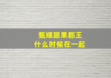 甄嬛跟果郡王什么时候在一起