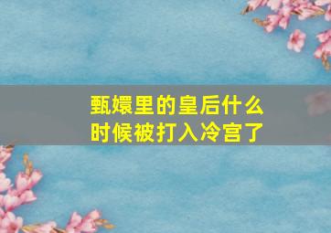 甄嬛里的皇后什么时候被打入冷宫了