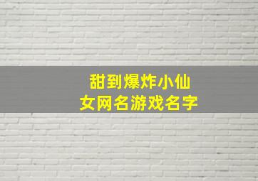 甜到爆炸小仙女网名游戏名字