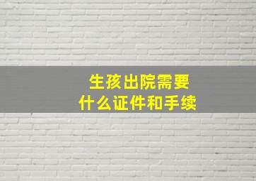 生孩出院需要什么证件和手续