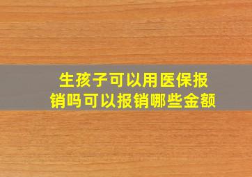 生孩子可以用医保报销吗可以报销哪些金额