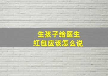 生孩子给医生红包应该怎么说