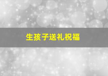 生孩子送礼祝福