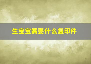 生宝宝需要什么复印件