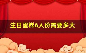 生日蛋糕6人份需要多大