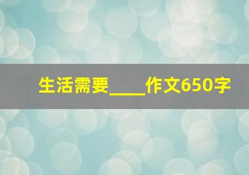 生活需要____作文650字