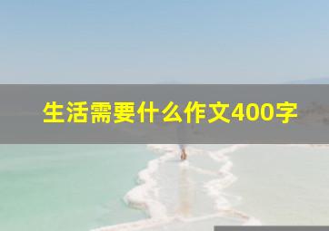 生活需要什么作文400字