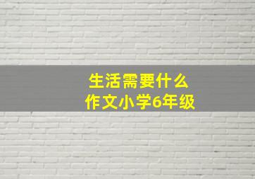 生活需要什么作文小学6年级